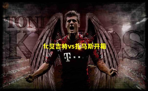 fc贝吉特vs扎马斯开箱