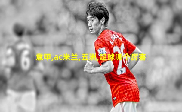 意甲,ac米兰,五洲,足球哪个厉害
