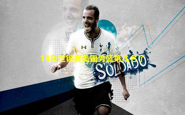 14年世锦赛美国男篮第几名了