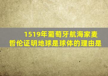 1519年葡萄牙航海家麦哲伦证明地球是球体的理由是