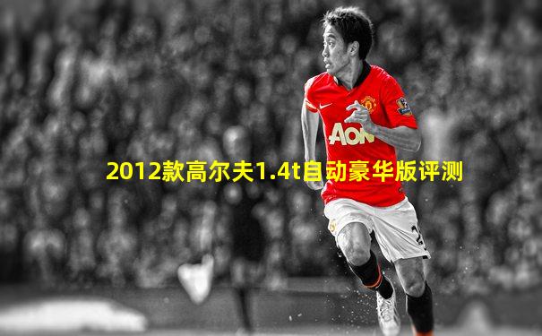 2012款高尔夫1.4t自动豪华版评测