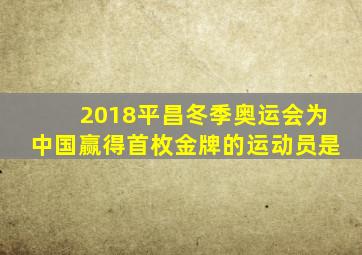 2018平昌冬季奥运会为中国赢得首枚金牌的运动员是