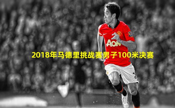 2018年马德里挑战赛男子100米决赛