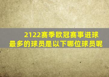 2122赛季欧冠赛事进球最多的球员是以下哪位球员呢