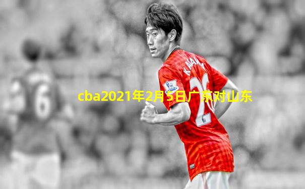 cba2021年2月5日广东对山东