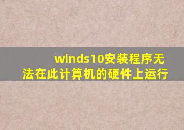 winds10安装程序无法在此计算机的硬件上运行