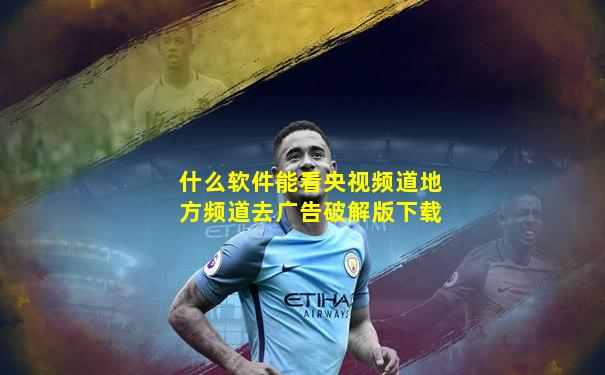 什么软件能看央视频道地方频道去广告破解版下载