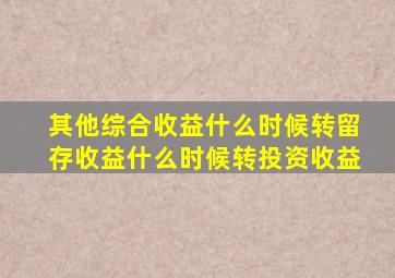 其他综合收益什么时候转留存收益什么时候转投资收益