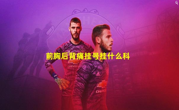 前胸后背痛挂号挂什么科