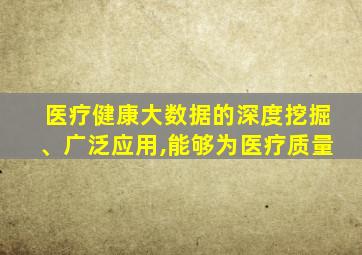医疗健康大数据的深度挖掘、广泛应用,能够为医疗质量