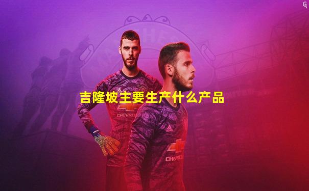 吉隆坡主要生产什么产品