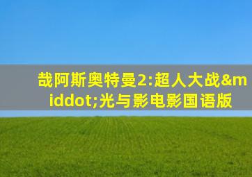哉阿斯奥特曼2:超人大战·光与影电影国语版