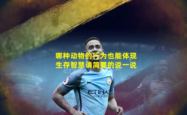 哪种动物的行为也能体现生存智慧请简要的说一说