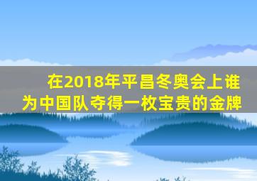 在2018年平昌冬奥会上谁为中国队夺得一枚宝贵的金牌