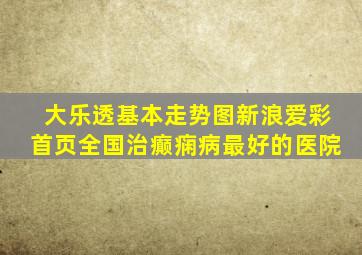大乐透基本走势图新浪爱彩首页全国治癫痫病最好的医院