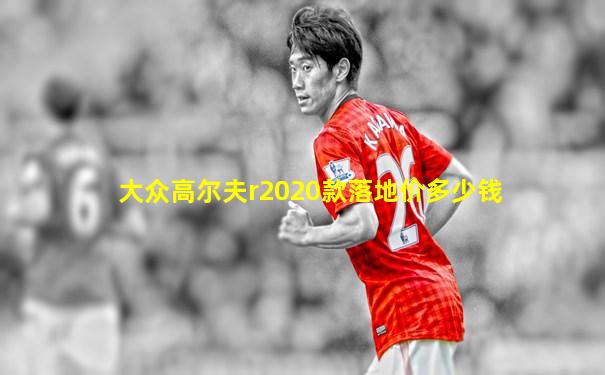 大众高尔夫r2020款落地价多少钱