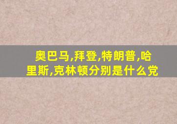 奥巴马,拜登,特朗普,哈里斯,克林顿分别是什么党