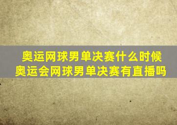 奥运网球男单决赛什么时候奥运会网球男单决赛有直播吗