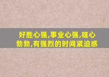 好胜心强,事业心强,雄心勃勃,有强烈的时间紧迫感