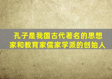 孔子是我国古代著名的思想家和教育家儒家学派的创始人