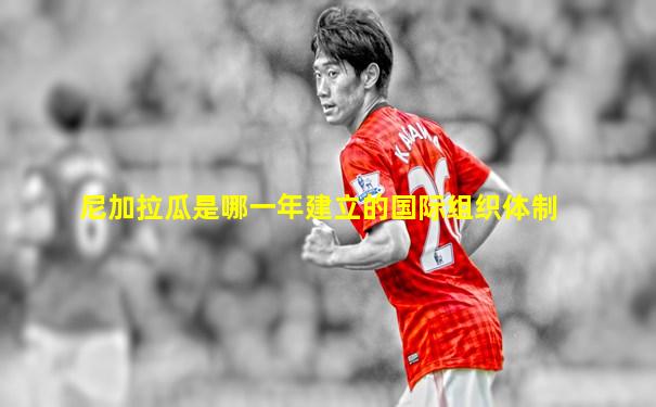 尼加拉瓜是哪一年建立的国际组织体制