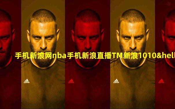 手机新浪网nba手机新浪直播TM新浪1010…新浪移动