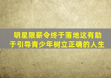 明星限薪令终于落地这有助于引导青少年树立正确的人生