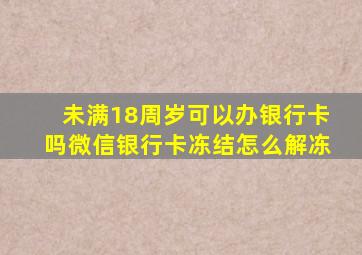 未满18周岁可以办银行卡吗微信银行卡冻结怎么解冻