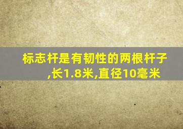 标志杆是有韧性的两根杆子,长1.8米,直径10毫米