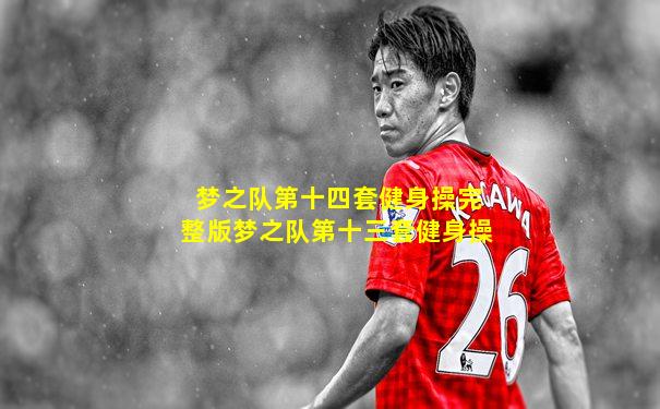 梦之队第十四套健身操完整版梦之队第十三套健身操