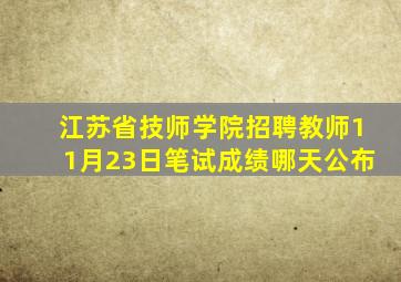 江苏省技师学院招聘教师11月23日笔试成绩哪天公布
