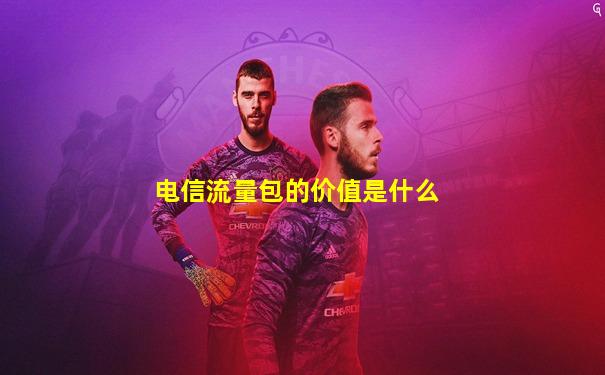 电信流量包的价值是什么