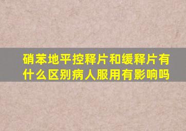 硝苯地平控释片和缓释片有什么区别病人服用有影响吗