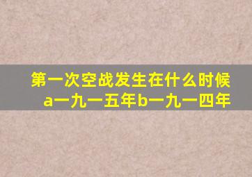 第一次空战发生在什么时候a一九一五年b一九一四年