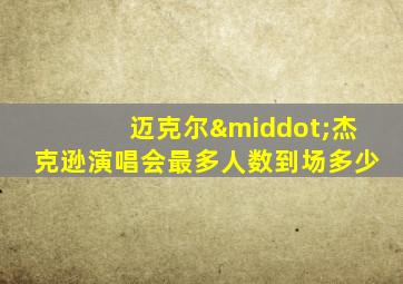 迈克尔·杰克逊演唱会最多人数到场多少