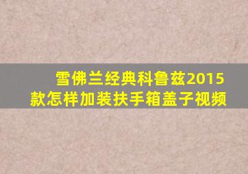 雪佛兰经典科鲁兹2015款怎样加装扶手箱盖子视频
