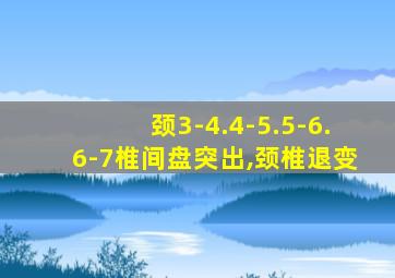 颈3-4.4-5.5-6.6-7椎间盘突出,颈椎退变