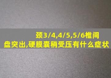 颈3/4,4/5,5/6椎间盘突出,硬膜囊稍受压有什么症状